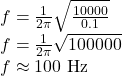  f = \frac{1}{2\pi} \sqrt{\frac{10000}{0.1}} \\ f = \frac{1}{2\pi} \sqrt{100000} \\ f \approx 100 \text{ Hz} 