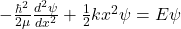  -\frac{\hbar^2}{2\mu} \frac{d^2 \psi}{dx^2} + \frac{1}{2} k x^2 \psi = E \psi 